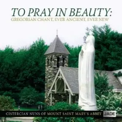 To Pray in Beauty-Cistercian Nuns of Mount Saint Mary's Abbey