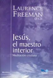 Jesús, el maestro interior, ( Jesus The Teacher Within) Laurence Freeman OSB-