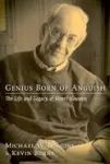 Genius Born of Anquish- Life and Legacy of Henri Nouwen