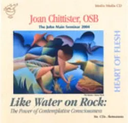Joan Chittister, "Heart of Flesh - Like Water on Rock"